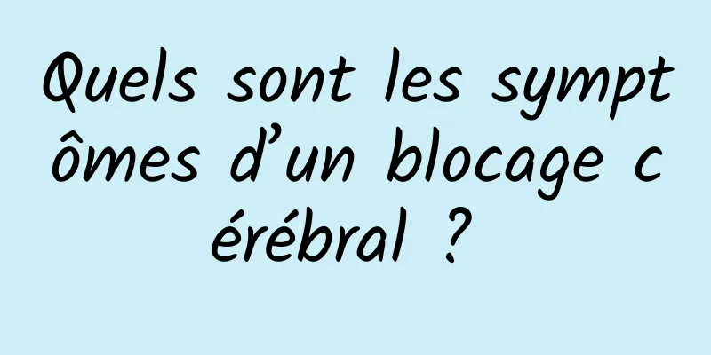 Quels sont les symptômes d’un blocage cérébral ? 