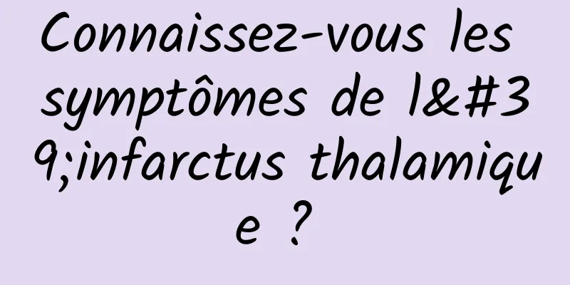 Connaissez-vous les symptômes de l'infarctus thalamique ? 