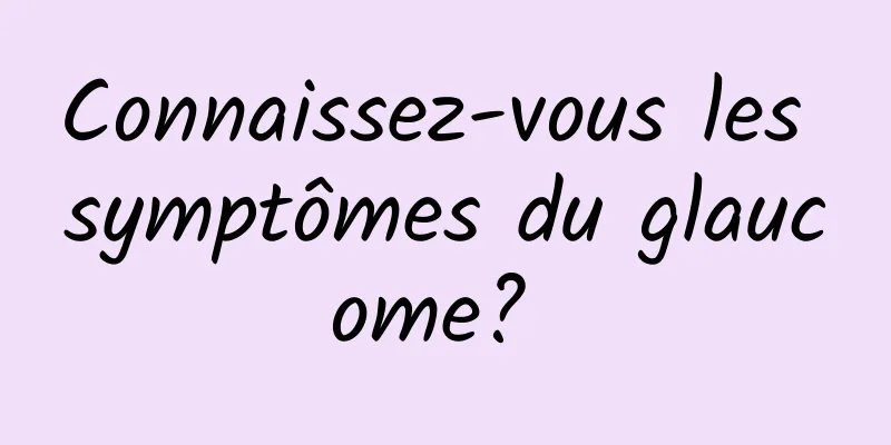 Connaissez-vous les symptômes du glaucome? 