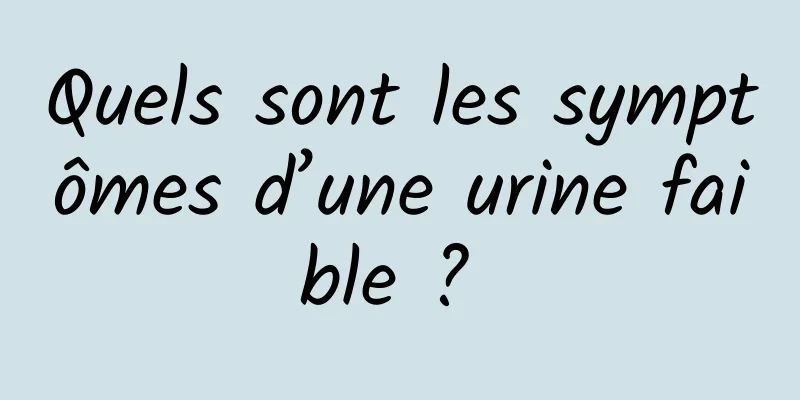 Quels sont les symptômes d’une urine faible ? 