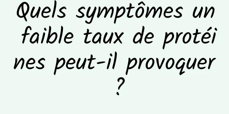 Quels symptômes un faible taux de protéines peut-il provoquer ?