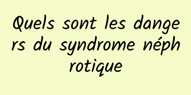 Quels sont les dangers du syndrome néphrotique