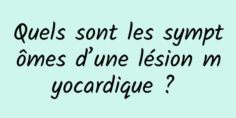 Quels sont les symptômes d’une lésion myocardique ? 