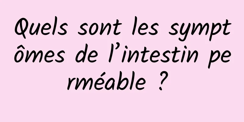 Quels sont les symptômes de l’intestin perméable ? 