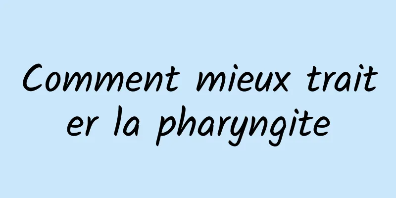 Comment mieux traiter la pharyngite