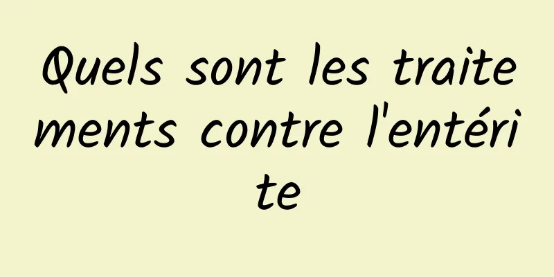 Quels sont les traitements contre l'entérite