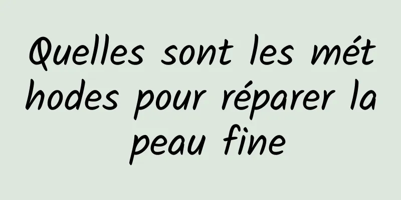 Quelles sont les méthodes pour réparer la peau fine