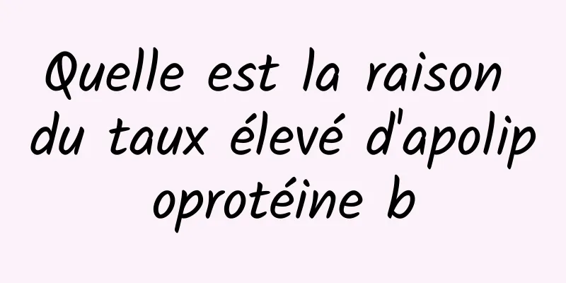 Quelle est la raison du taux élevé d'apolipoprotéine b