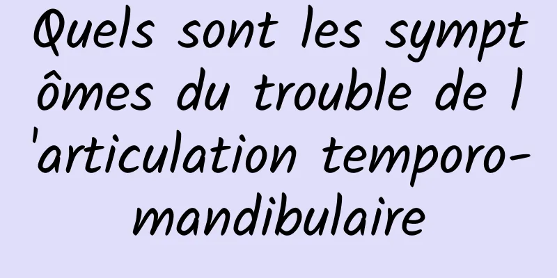 Quels sont les symptômes du trouble de l'articulation temporo-mandibulaire