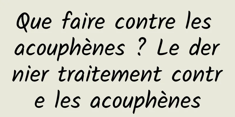 Que faire contre les acouphènes ? Le dernier traitement contre les acouphènes