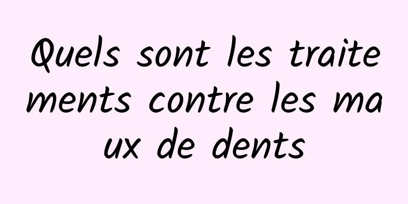 Quels sont les traitements contre les maux de dents