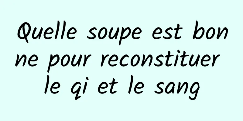 Quelle soupe est bonne pour reconstituer le qi et le sang