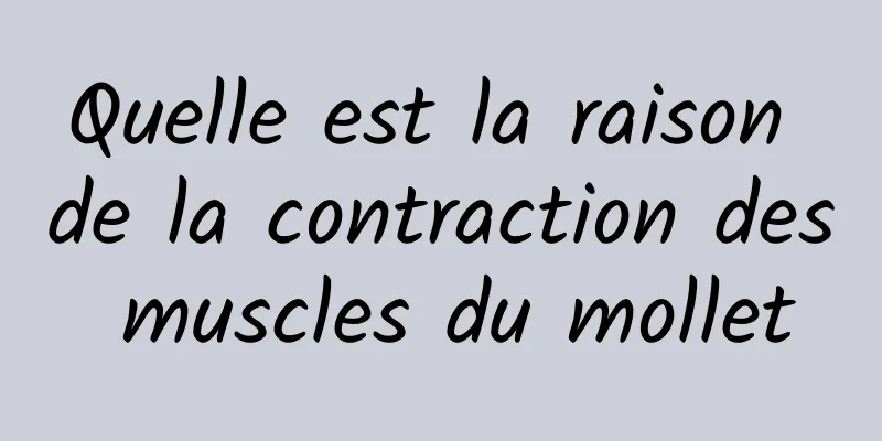 Quelle est la raison de la contraction des muscles du mollet