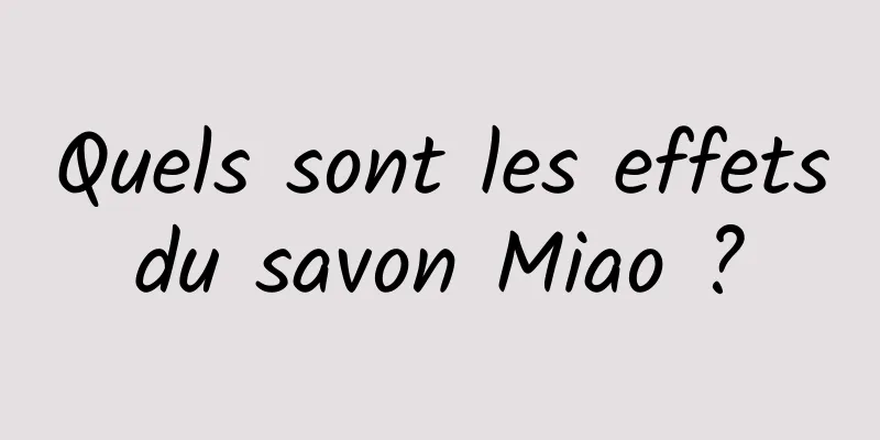 Quels sont les effets du savon Miao ? 