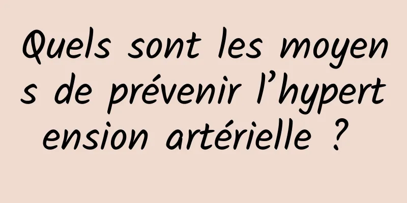 Quels sont les moyens de prévenir l’hypertension artérielle ? 