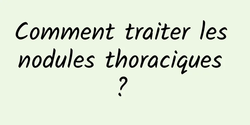 Comment traiter les nodules thoraciques ? 