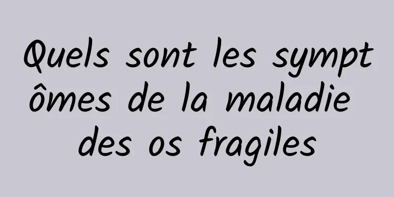 Quels sont les symptômes de la maladie des os fragiles