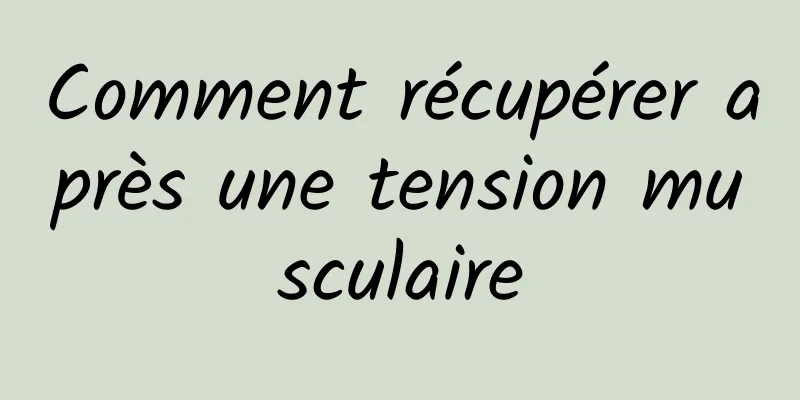 Comment récupérer après une tension musculaire