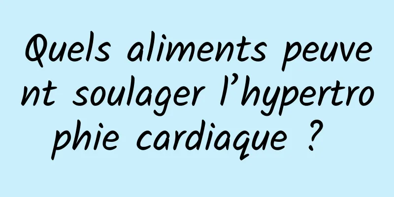 Quels aliments peuvent soulager l’hypertrophie cardiaque ? 