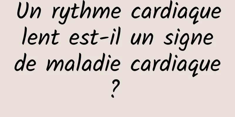 Un rythme cardiaque lent est-il un signe de maladie cardiaque ? 