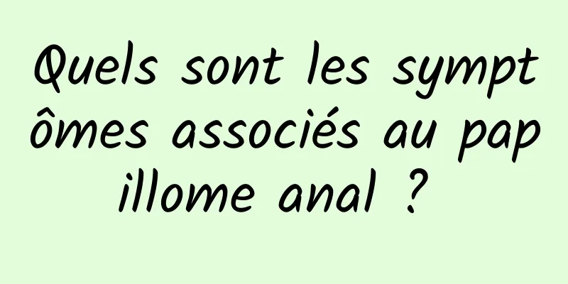 Quels sont les symptômes associés au papillome anal ? 