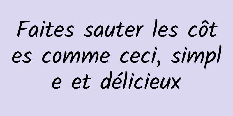 Faites sauter les côtes comme ceci, simple et délicieux