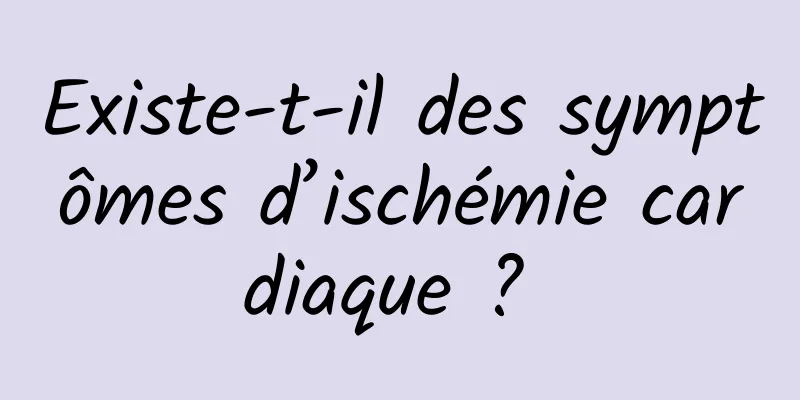 Existe-t-il des symptômes d’ischémie cardiaque ? 