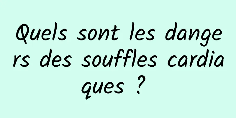 Quels sont les dangers des souffles cardiaques ? 