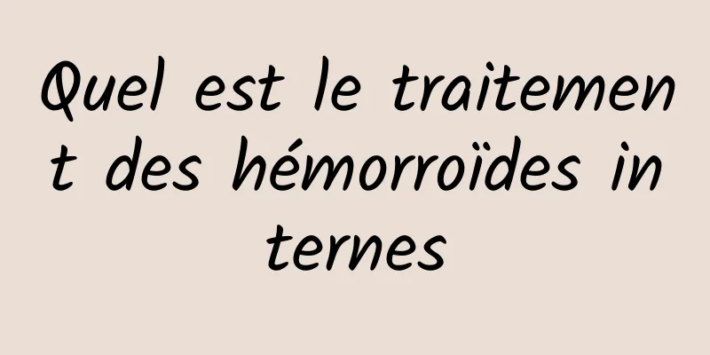 Quel est le traitement des hémorroïdes internes