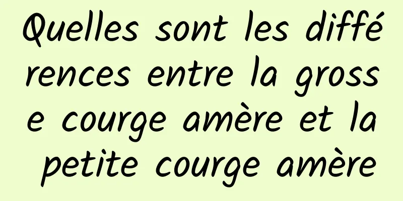 Quelles sont les différences entre la grosse courge amère et la petite courge amère