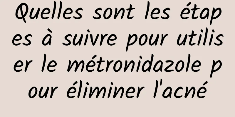 Quelles sont les étapes à suivre pour utiliser le métronidazole pour éliminer l'acné