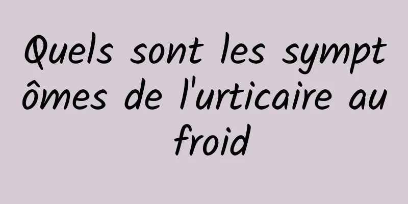 Quels sont les symptômes de l'urticaire au froid