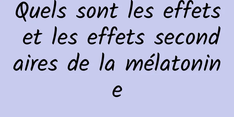 Quels sont les effets et les effets secondaires de la mélatonine