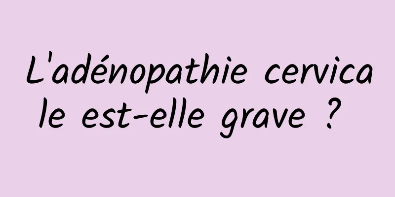 L'adénopathie cervicale est-elle grave ? 