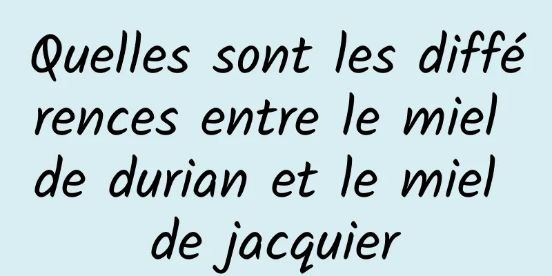 Quelles sont les différences entre le miel de durian et le miel de jacquier