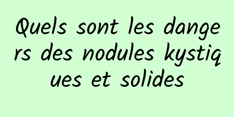 Quels sont les dangers des nodules kystiques et solides