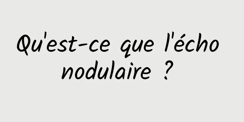 Qu'est-ce que l'écho nodulaire ? 