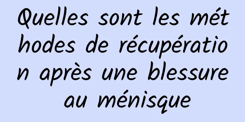 Quelles sont les méthodes de récupération après une blessure au ménisque