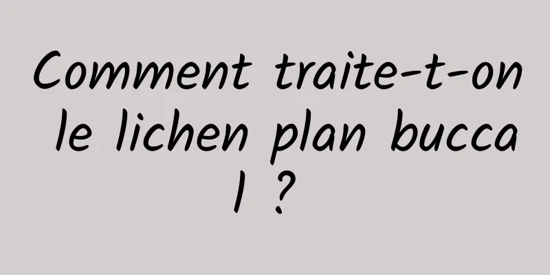 Comment traite-t-on le lichen plan buccal ? 