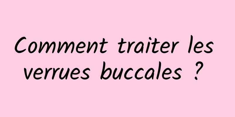 Comment traiter les verrues buccales ? 