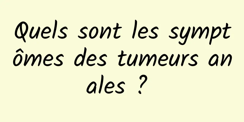 Quels sont les symptômes des tumeurs anales ? 