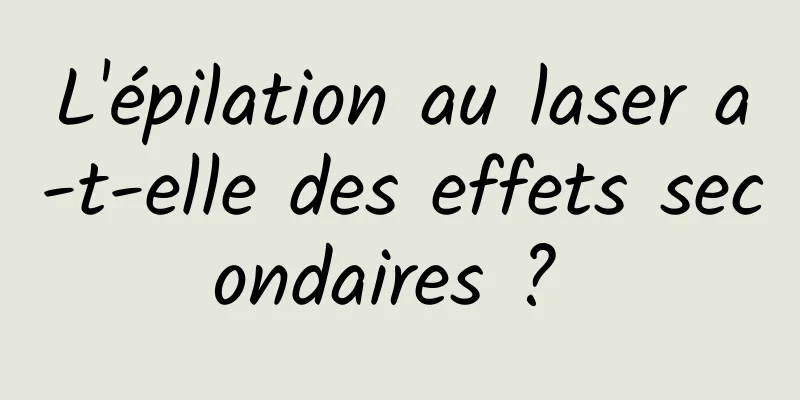 L'épilation au laser a-t-elle des effets secondaires ? 