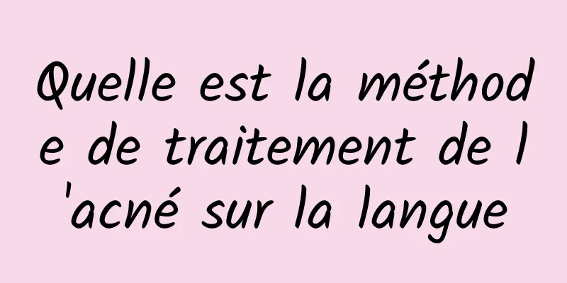 Quelle est la méthode de traitement de l'acné sur la langue