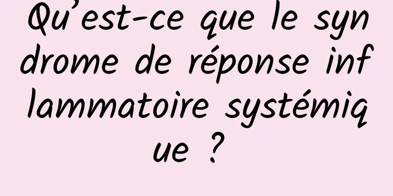 Qu’est-ce que le syndrome de réponse inflammatoire systémique ? 