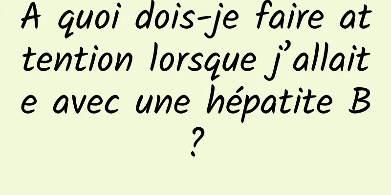 À quoi dois-je faire attention lorsque j’allaite avec une hépatite B ? 