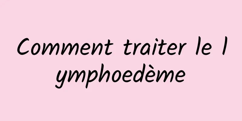 Comment traiter le lymphoedème