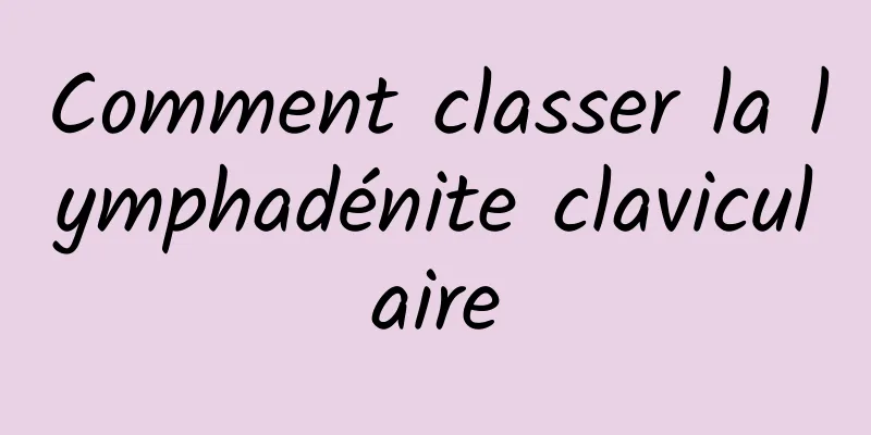 Comment classer la lymphadénite claviculaire