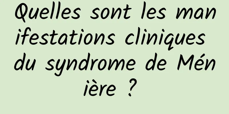 Quelles sont les manifestations cliniques du syndrome de Ménière ? 