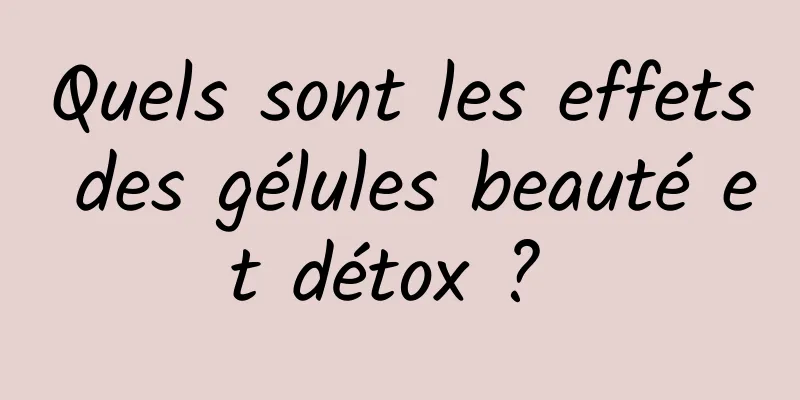 Quels sont les effets des gélules beauté et détox ? 