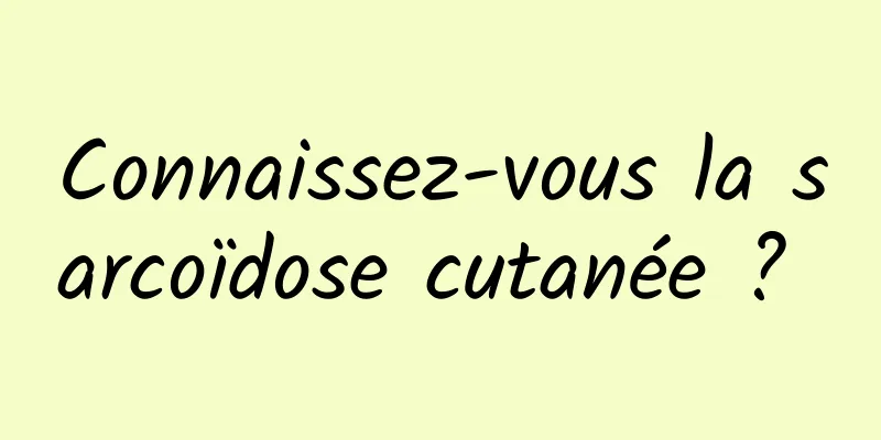 Connaissez-vous la sarcoïdose cutanée ? 